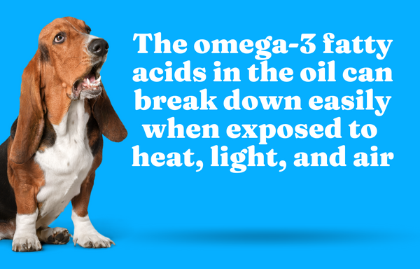 The omega-3 fatty acids in the oil can break down easily when exposed to heat, light, and air