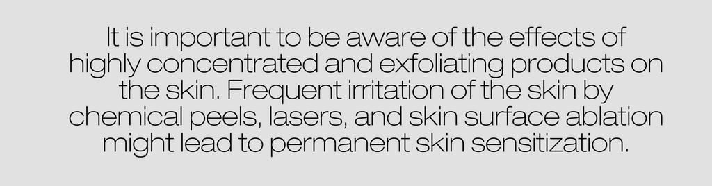 It is important to be aware of the effects of highly concentrated and exfoliating products on the skin. 