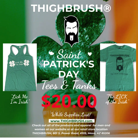 THIGHBRUSH® ST. PATRICK'S DAY T-SHIRTS AND TANK TOPS $20.00 EACH