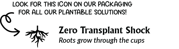 Look for the icon of a root system on our product packaging in order to identify our plantable solutions, these solutions assist in reducing transplant shock and allow the roots to grow through their pots!