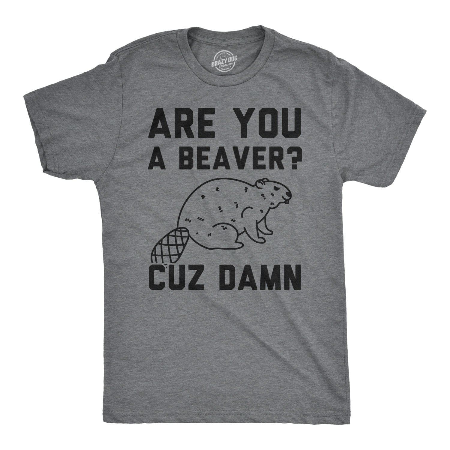 Are You a Beaver Cuz Dam Men's Tshirt – Crazy Dog T-Shirts