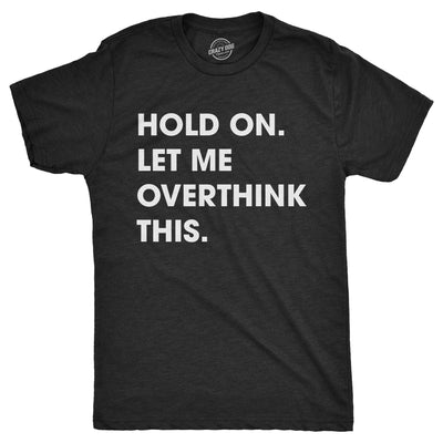 Hold On Let Me Overthink This Men's Tshirt  -  Crazy Dog T-Shirts