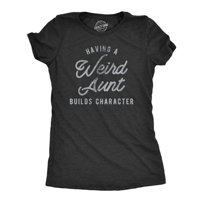 Having A Weird Aunt Builds Character Women's Tshirt - Crazy Dog T-Shirts