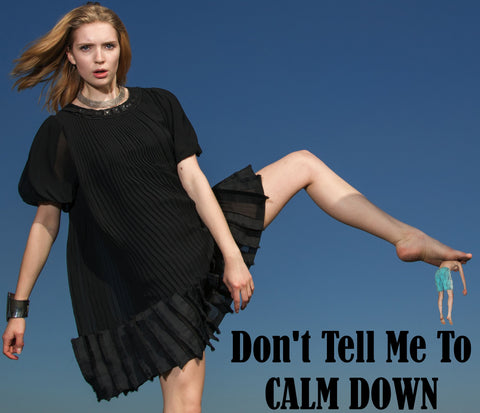 Dont tell her to calm down - Dont tell me to calm down - heartbreaker