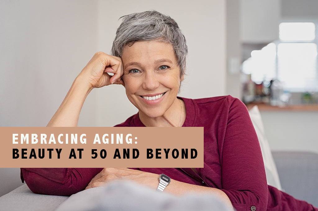 EMBRACING AGING: BEAUTY AT 50 AND BEYOND