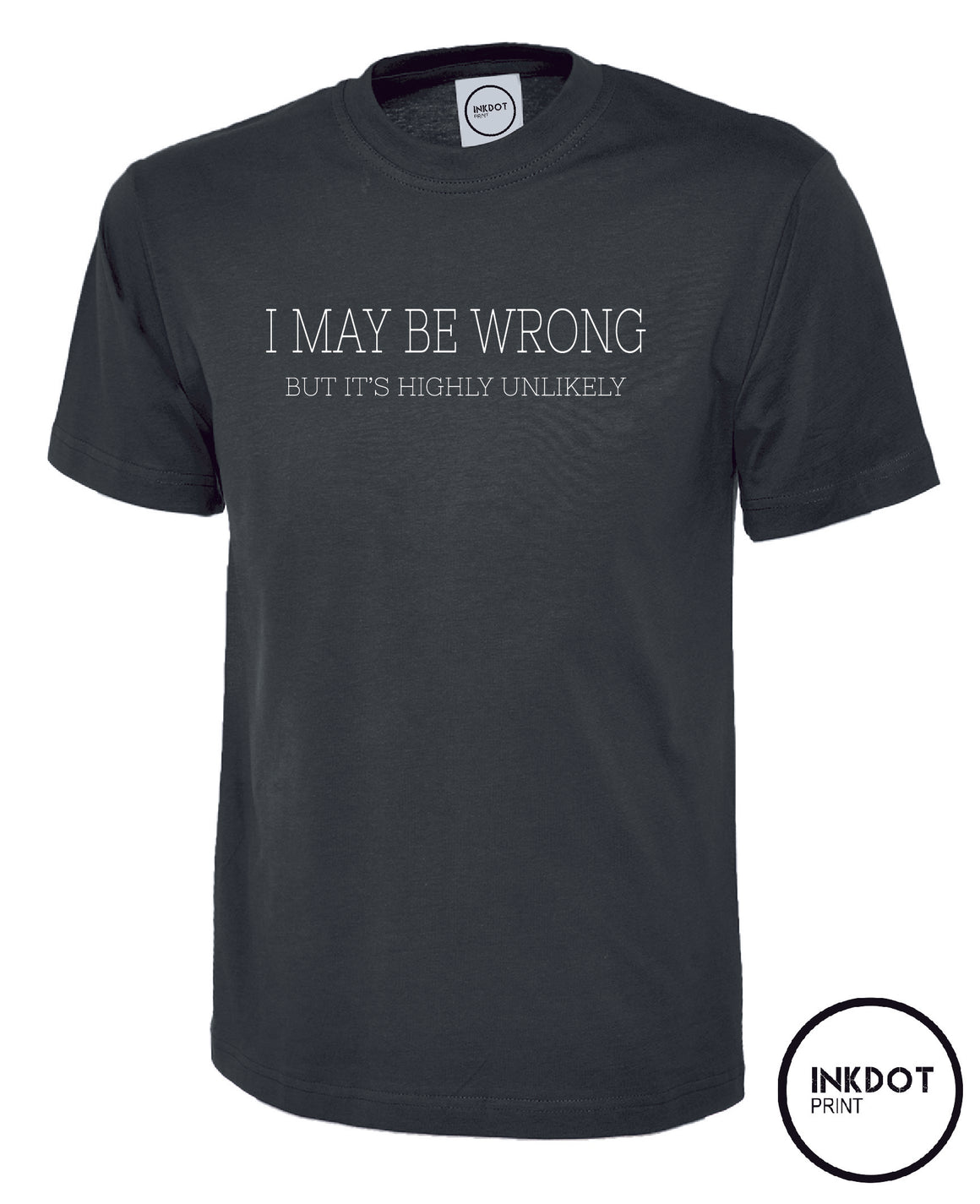 I may be wrong but its highly unlikely T-Shirt – INKDOT Print