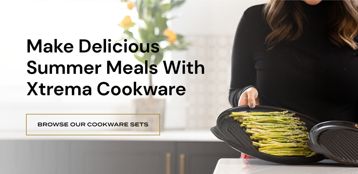 Make Delicious Summer Meals With Xtrema Cookware