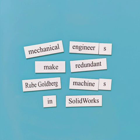 mechanical engineers make redundant rube goldberg machines in SolidWorks word magnets
