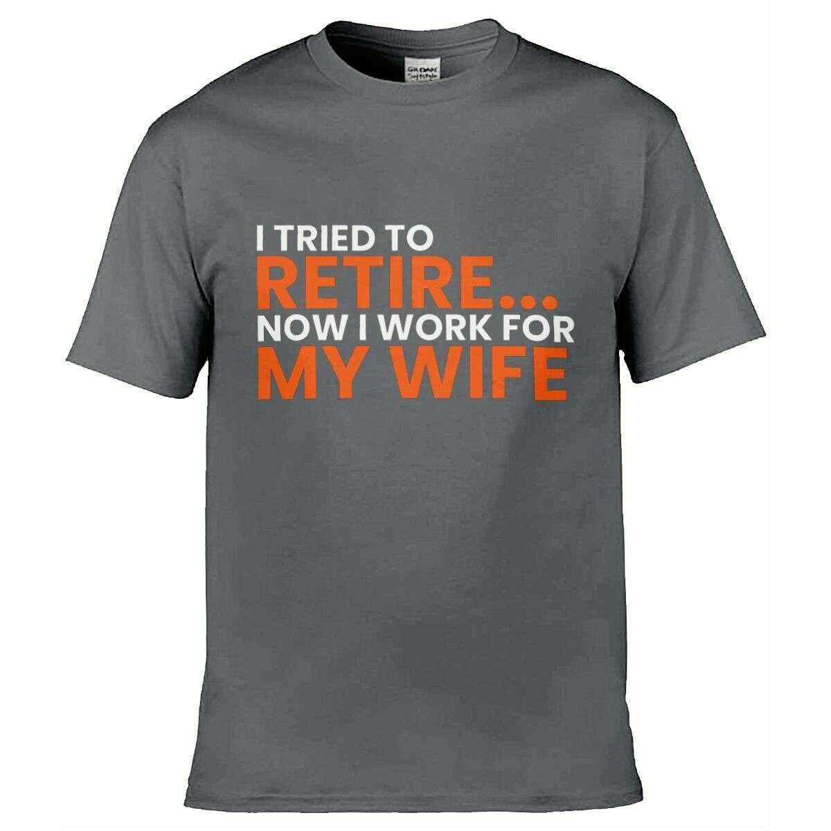 Teemarkable! I Tried To Retire Now I Work For My Wife T-Shirt