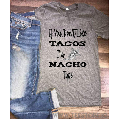 If You Don't Like Tacos I'm NACHO Type