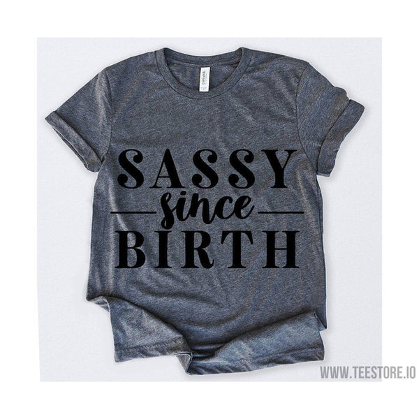 Sassy Since Birth Tshirt Funny Sarcastic Humor Comical Tee | TeeStore.io