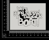 We're going to need a bigger boat! - Small - White Chipboard