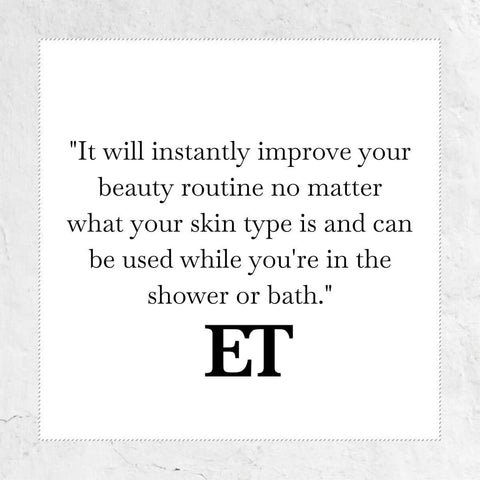 It will instantly improve your beauty routine no matter what your skin type os and can be used while you're in the shower or the bath - quote from ET