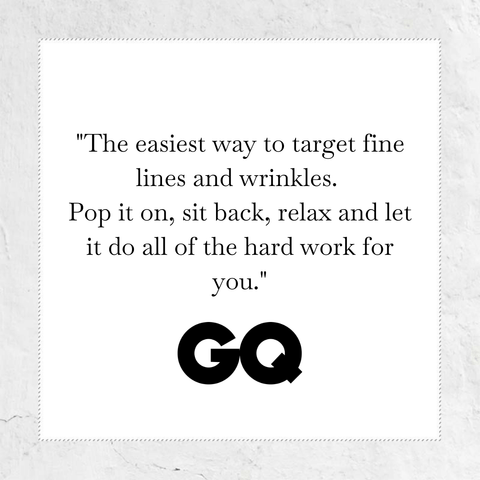 The easiest way to target fine lines and wrinkles. Pop it on, sit back, relax and let it do all of the hard work for you - quote from GQ