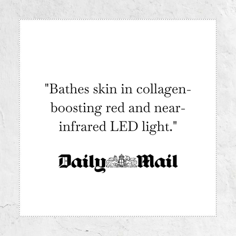 Bathes skin in collagen-boosting red and near infrared LED light - quote from Daily Mail