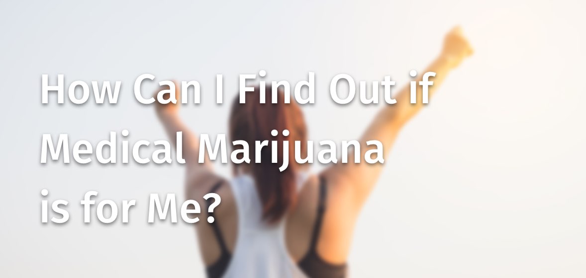 How Can I Find Out if Medical Marijuana is for Me?