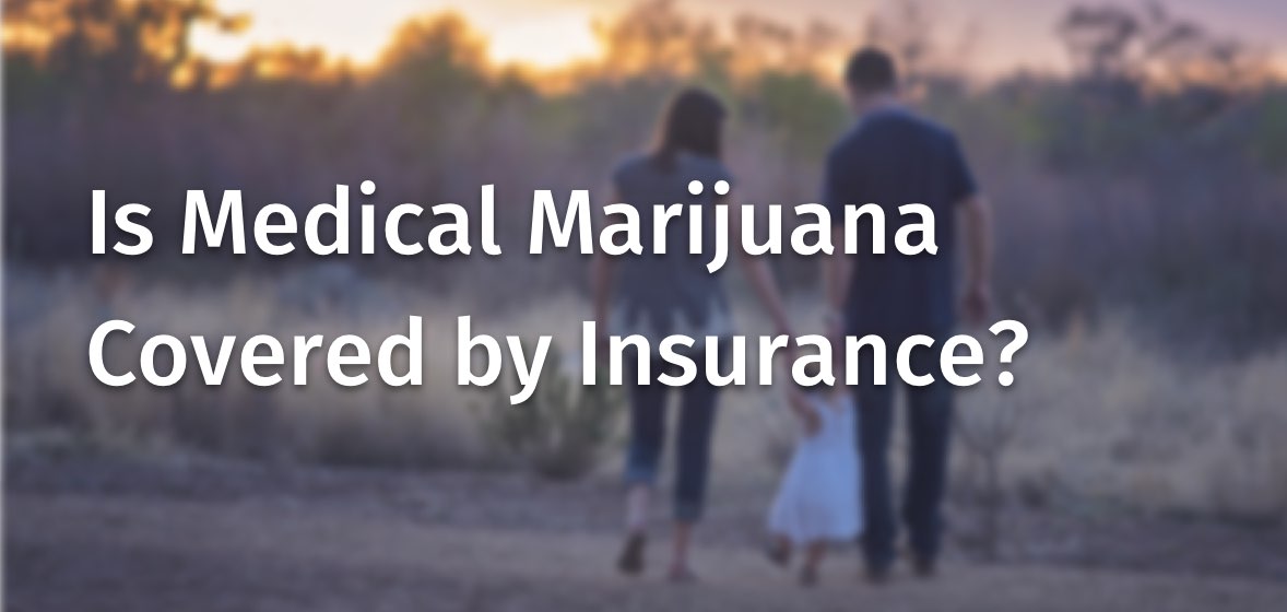 IS MEDICAL MARIJUANA COVERED BY INSURANCE?