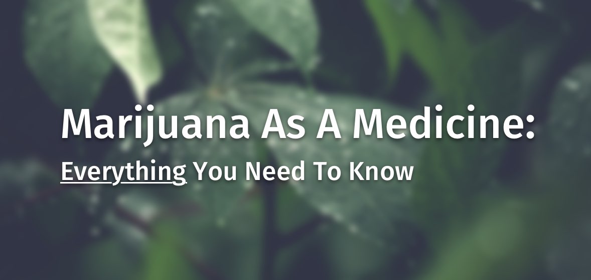 Marijuana As A Medicine: Everything You Need To Know