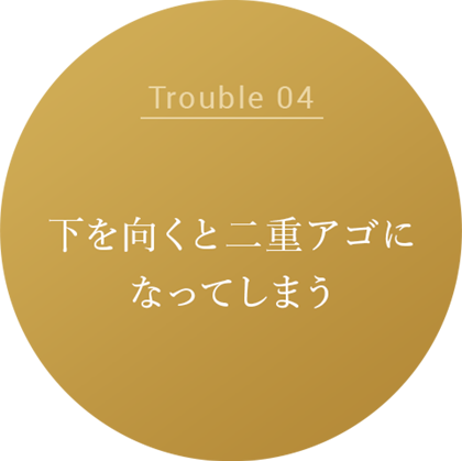 下を向くと二重アゴになってしまう