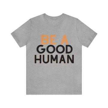 Be a Good Human- Unisex Jersey Short Sleeve Tee