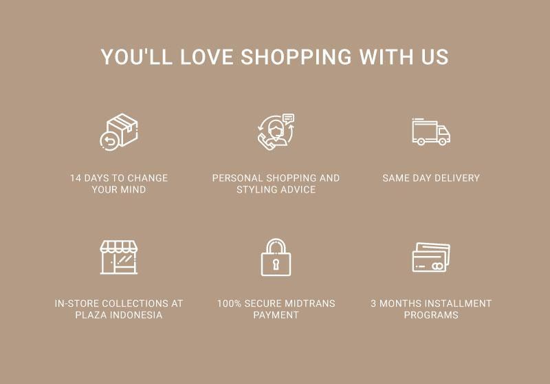 YOU'LL LOVE SHOPPING WITH US gi io 14 DAYS TO CHANGE PERSONAL SHOPPING AND SAME DAY DELIVERY YOUR MIND STYLING ADVICE rz Ks o IN-STORE COLLECTIONS AT 100% SECURE MIDTRANS 3 MONTHS INSTALLMENT PLAZA INDONESIA PAYMENT PROGRAMS 