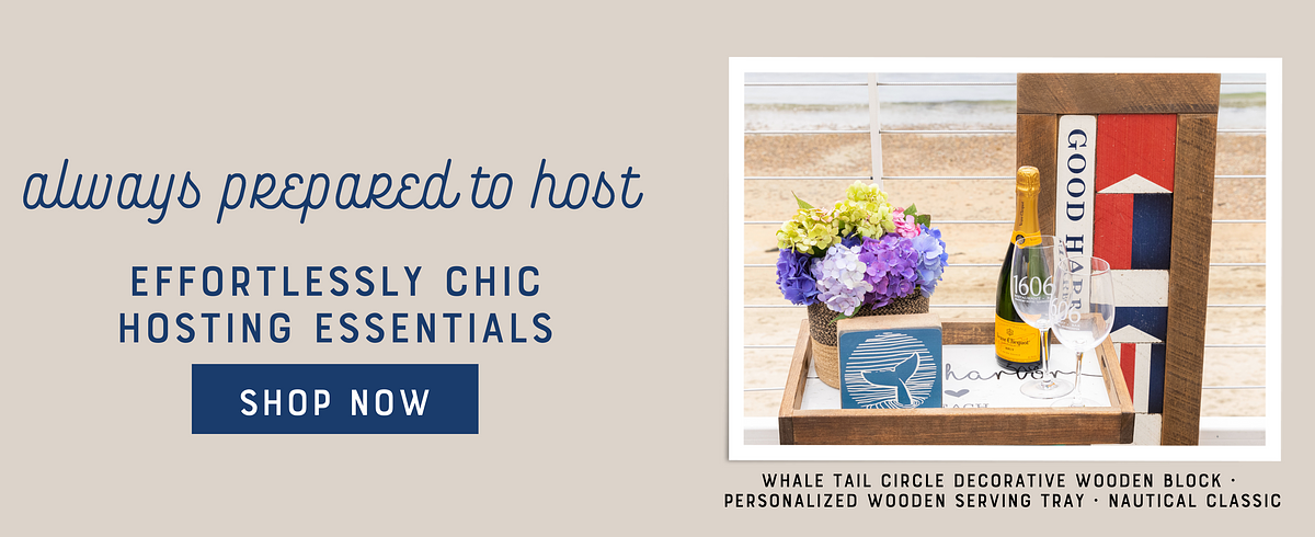 always prepared,to host EFFORTLESSLY CHIC HOSTING ESSENTIALS Lo oA WHALE TAIL CIRCLE DECORATIVE WOODEN BLOCK - PERSONALIZED WOODEN SERVING TRAY - NAUTICAL CLASSIC 