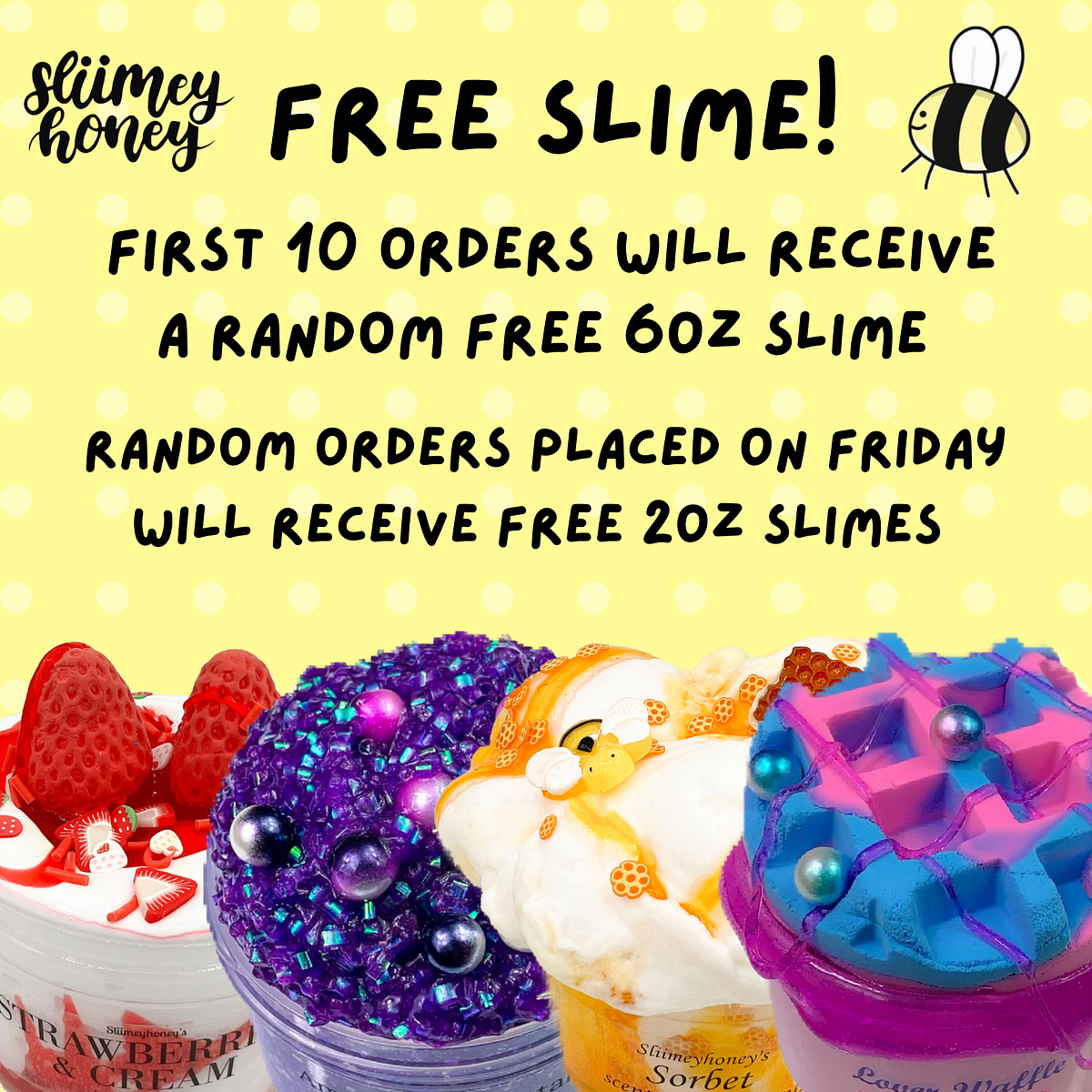 imsy FREE SLIME i@ FIRST 10 ORDERS WILL RECEIVE A RANDOM FREE 60Z SLIME RANDOM ORDERS PLACED ON FRIDAY WILL RECEIVE FREE 20Z SLIMES 