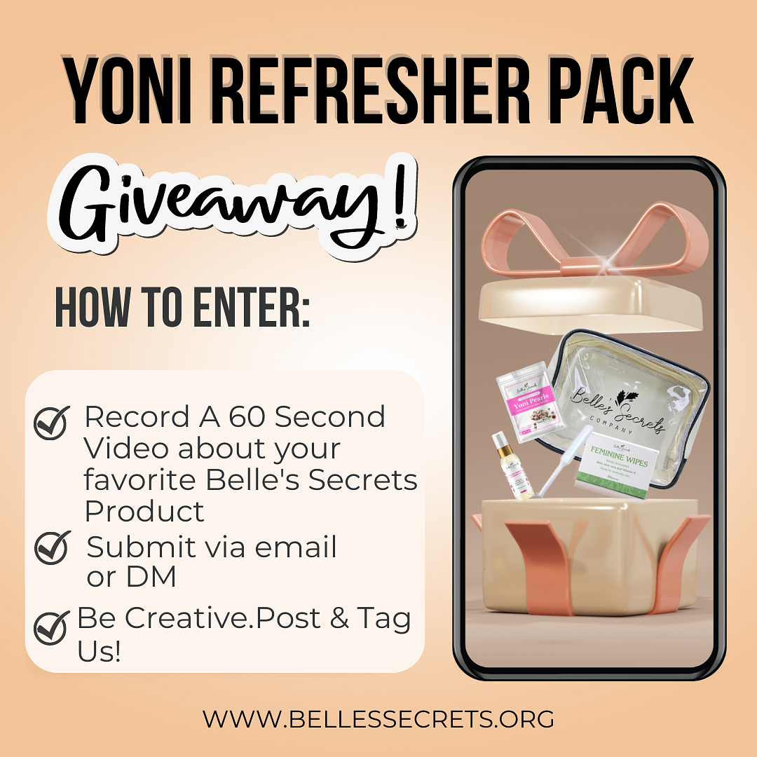 YONI REFRESHER PACK Giveaway HOW TO ENTER: @ Record A 60 Second Video about your favorite Belle's Secrets Product Submit via email or DM Be Creative.Post Tag Us! WWW.BELLESSECRETS.ORG 