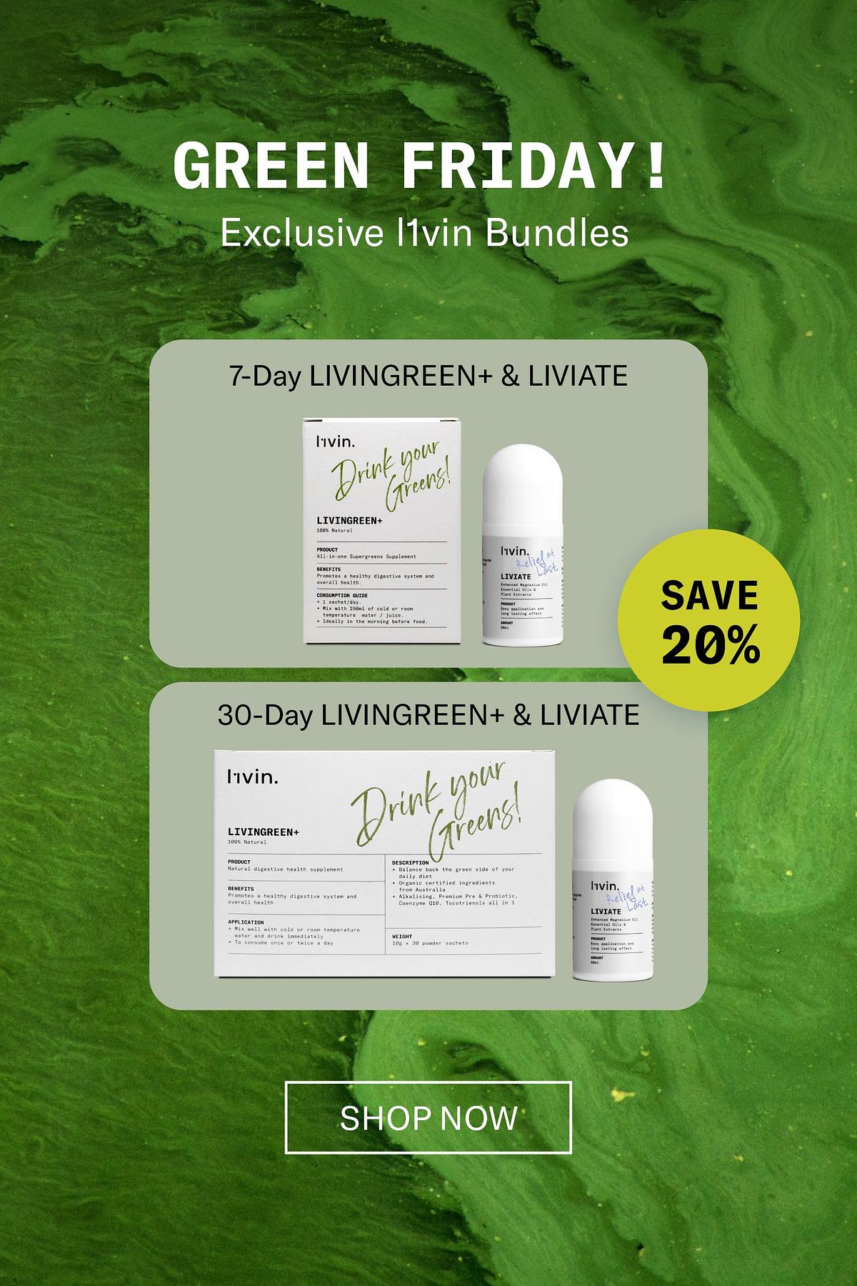 GREEN FRIDAY! Exclusive 1vin Bundles 7-Day LIVINGREEN LIVIATE lvin. Aol ?"WL 9 clif"v 30-Day LIVINGREEN LIVIATE l1vin. , Hnt ,'c 1 gW@Ww, IIIIIIIIIII SHOP NOW 