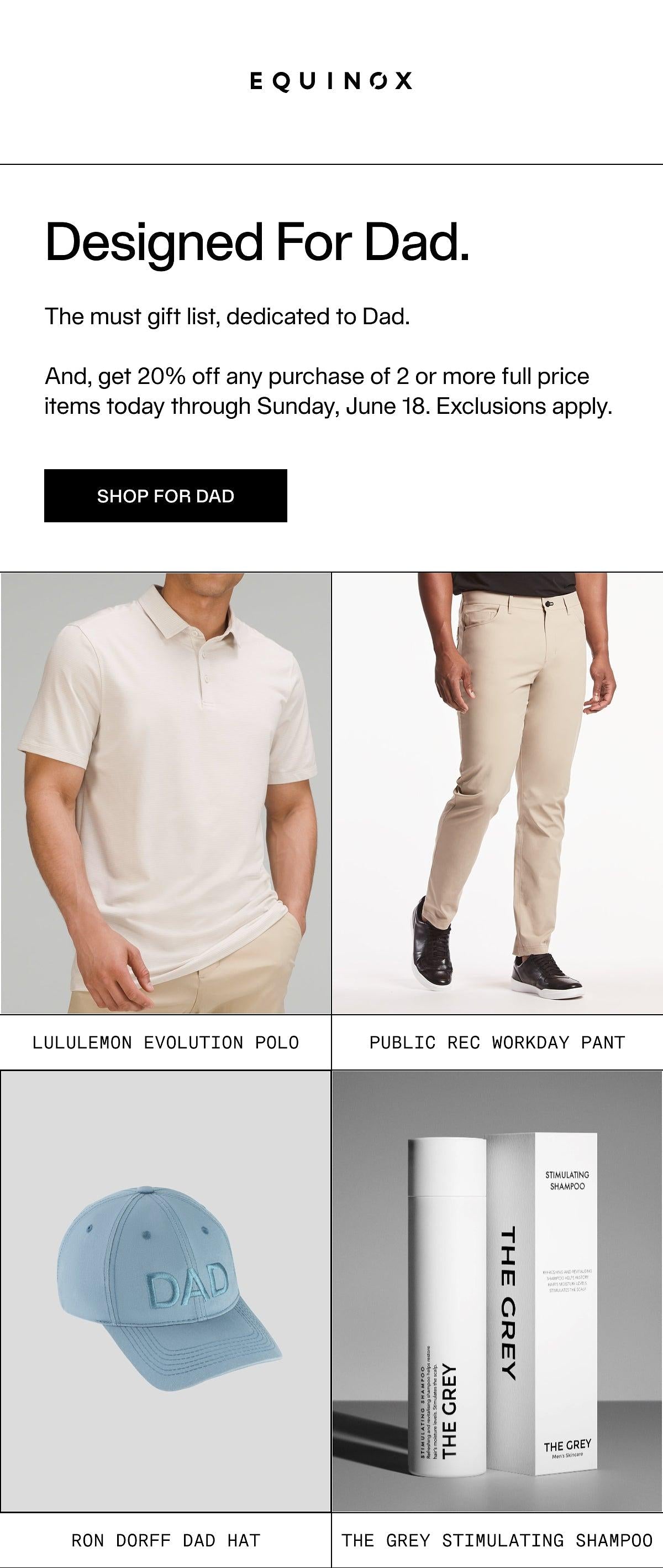 Designs for Dad. Get 20% off 2+ full price items at Equinox