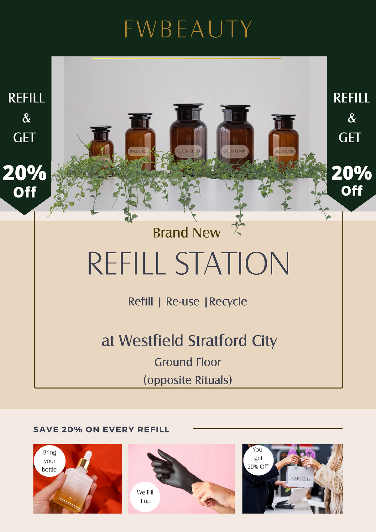 FWBEAUTY REFILL Nt 0 REFILL 3 Brand New A REFILL STATION Refill Re-use Recycle at Westfield Stratford City Ground Floor opposite Rituals SAVE 20% ON EVERY REFILL Bring your bottle 4 I We Fill it up 